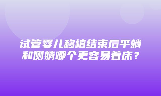 试管婴儿移植结束后平躺和侧躺哪个更容易着床？