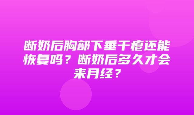 断奶后胸部下垂干瘪还能恢复吗？断奶后多久才会来月经？