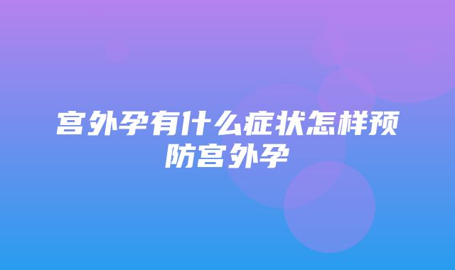 宫外孕有什么症状怎样预防宫外孕