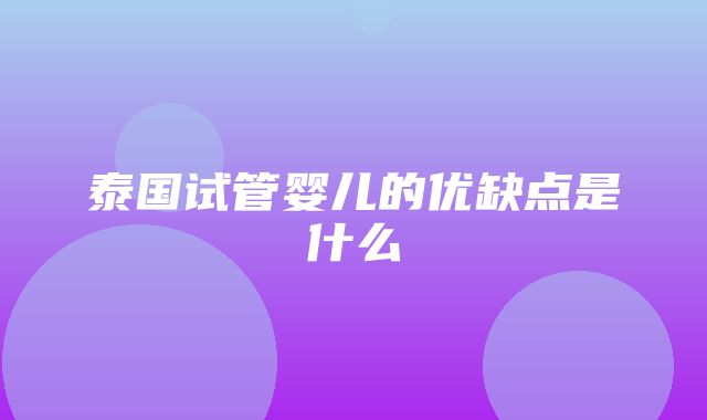 泰国试管婴儿的优缺点是什么