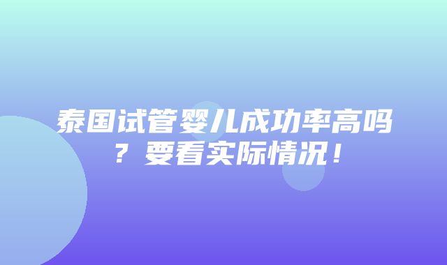 泰国试管婴儿成功率高吗？要看实际情况！