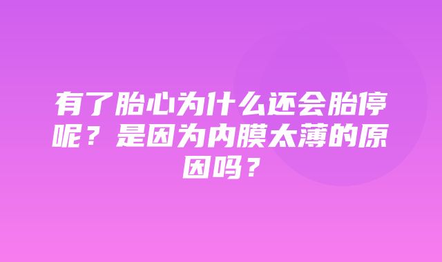 有了胎心为什么还会胎停呢？是因为内膜太薄的原因吗？