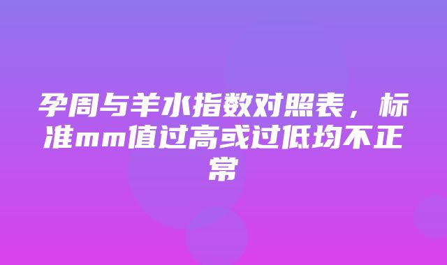 孕周与羊水指数对照表，标准mm值过高或过低均不正常