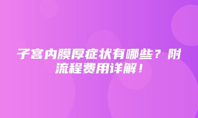 子宫内膜厚症状有哪些？附流程费用详解！