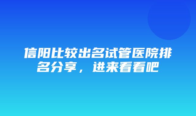 信阳比较出名试管医院排名分享，进来看看吧