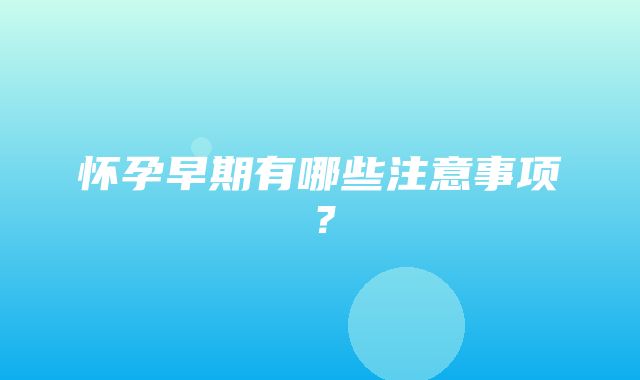 怀孕早期有哪些注意事项？