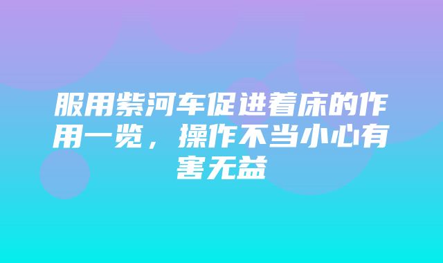 服用紫河车促进着床的作用一览，操作不当小心有害无益