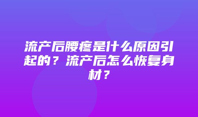 流产后腰疼是什么原因引起的？流产后怎么恢复身材？