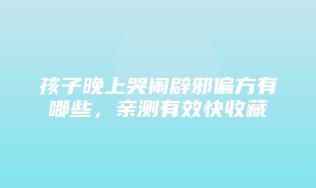 孩子晚上哭闹辟邪偏方有哪些，亲测有效快收藏