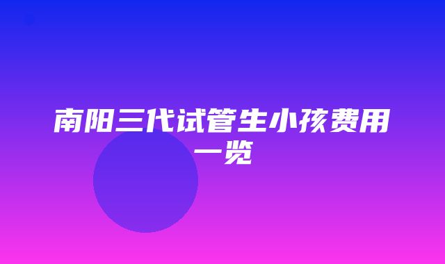 南阳三代试管生小孩费用一览