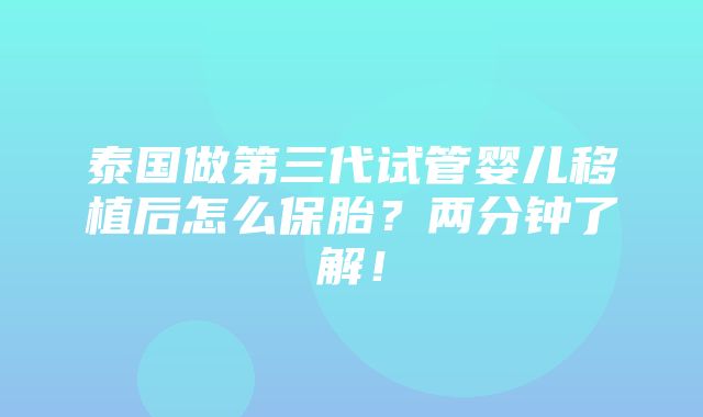 泰国做第三代试管婴儿移植后怎么保胎？两分钟了解！