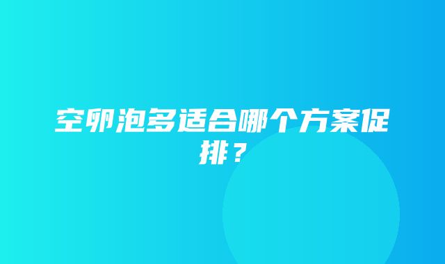 空卵泡多适合哪个方案促排？