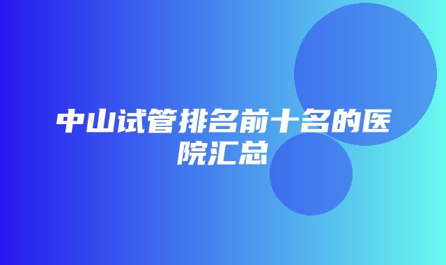 中山试管排名前十名的医院汇总