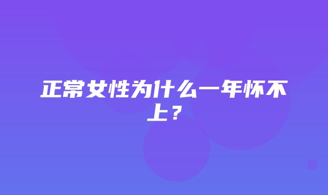 正常女性为什么一年怀不上？