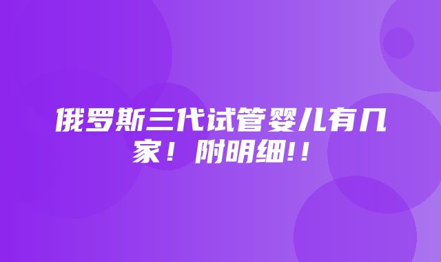 俄罗斯三代试管婴儿有几家！附明细!！