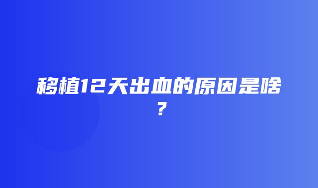 移植12天出血的原因是啥？