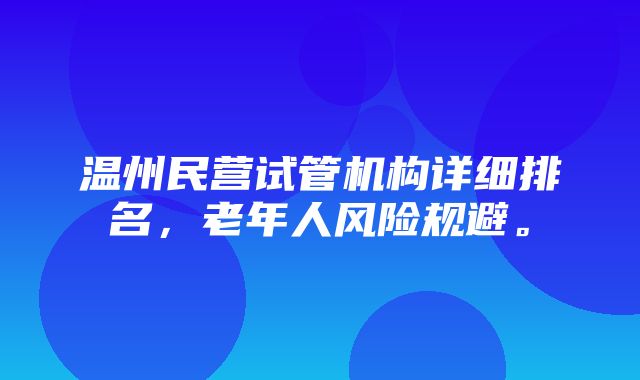 温州民营试管机构详细排名，老年人风险规避。