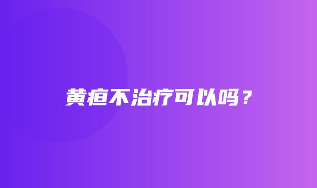 黄疸不治疗可以吗？