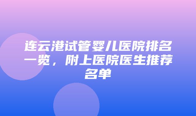 连云港试管婴儿医院排名一览，附上医院医生推荐名单