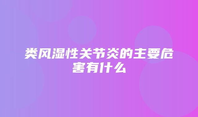 类风湿性关节炎的主要危害有什么