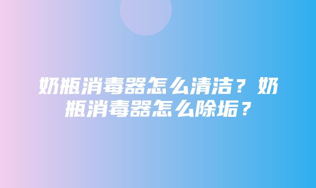 奶瓶消毒器怎么清洁？奶瓶消毒器怎么除垢？