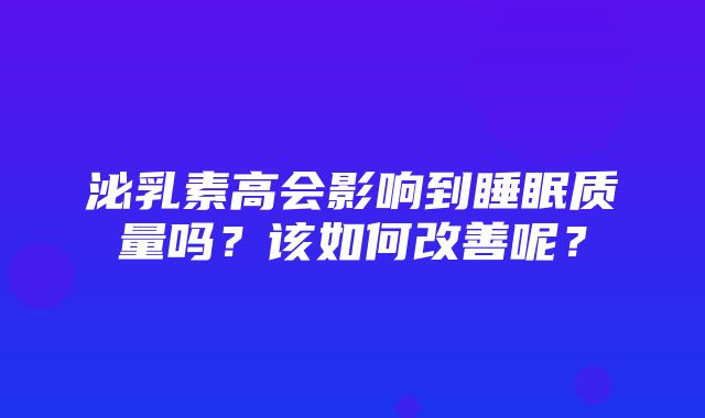 泌乳素高会影响到睡眠质量吗？该如何改善呢？