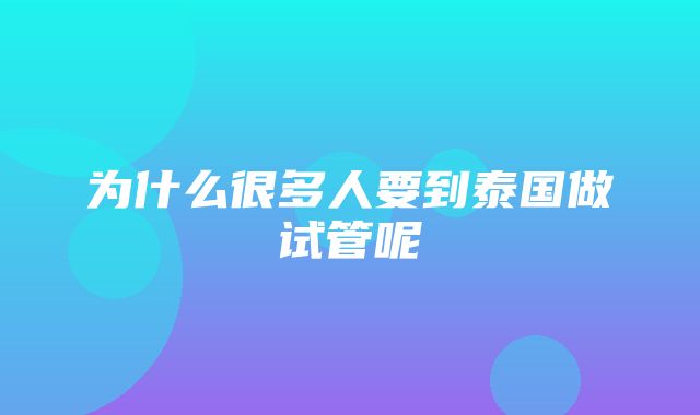 为什么很多人要到泰国做试管呢