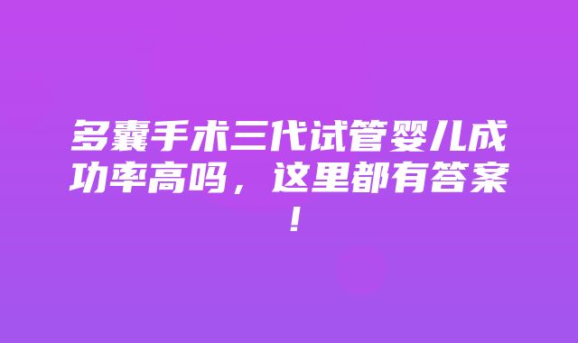 多囊手术三代试管婴儿成功率高吗，这里都有答案！