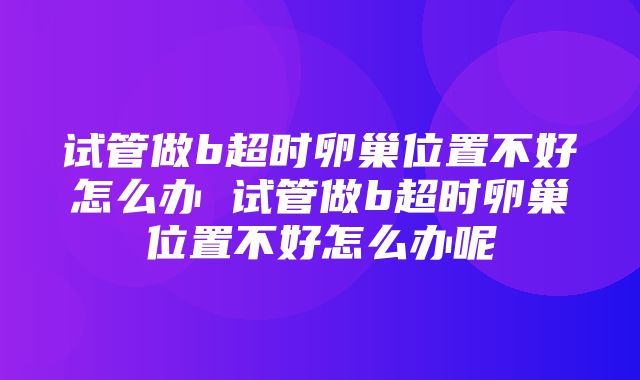 试管做b超时卵巢位置不好怎么办 试管做b超时卵巢位置不好怎么办呢