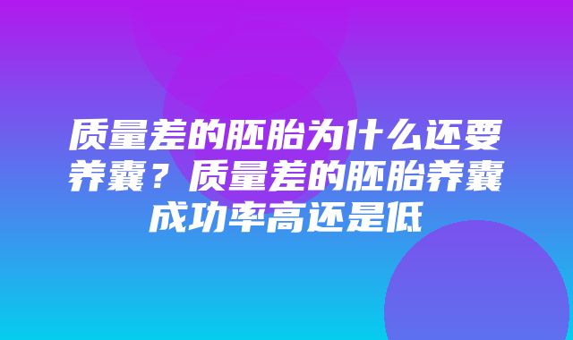 质量差的胚胎为什么还要养囊？质量差的胚胎养囊成功率高还是低