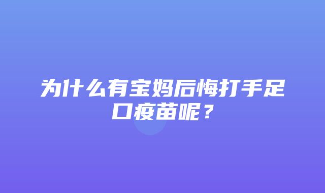 为什么有宝妈后悔打手足口疫苗呢？