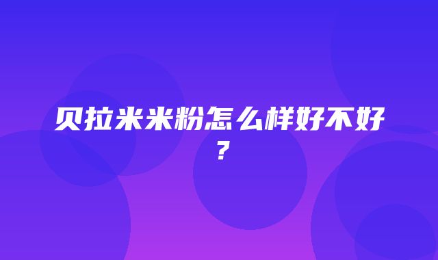 贝拉米米粉怎么样好不好？