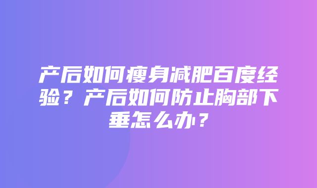 产后如何瘦身减肥百度经验？产后如何防止胸部下垂怎么办？