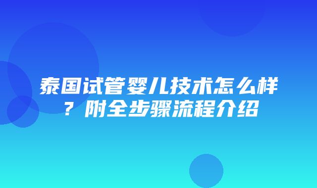 泰国试管婴儿技术怎么样？附全步骤流程介绍