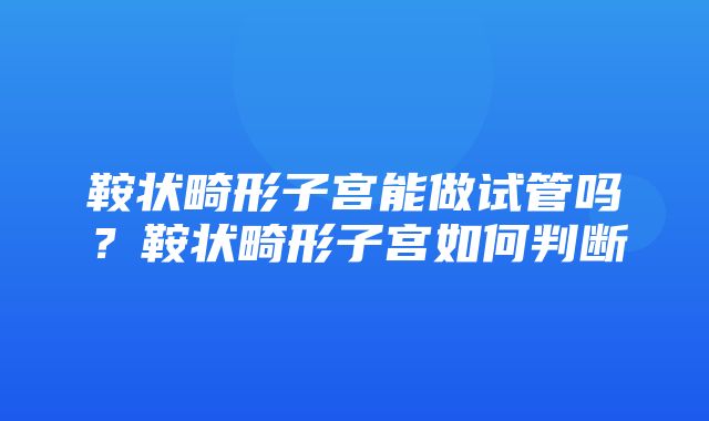 鞍状畸形子宫能做试管吗？鞍状畸形子宫如何判断