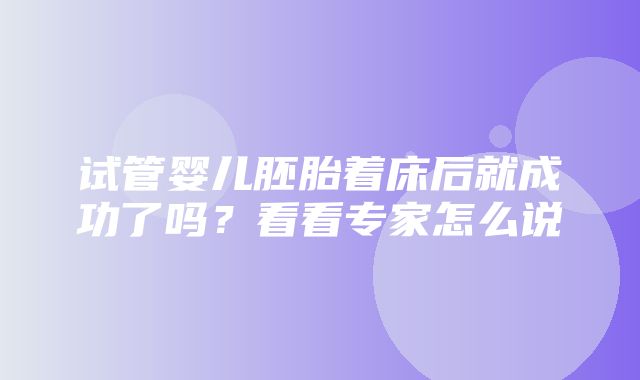 试管婴儿胚胎着床后就成功了吗？看看专家怎么说