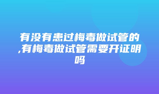 有没有患过梅毒做试管的,有梅毒做试管需要开证明吗