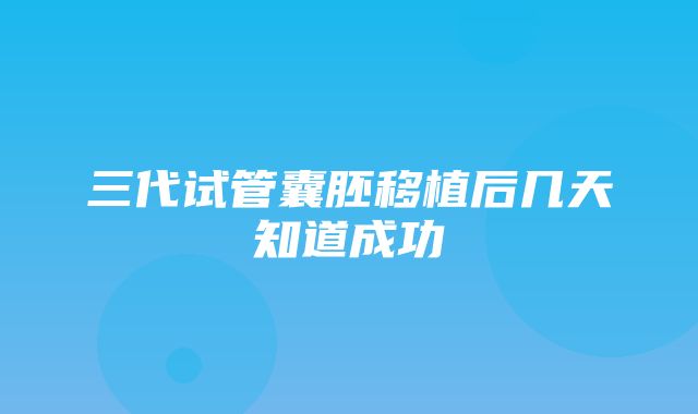 三代试管囊胚移植后几天知道成功