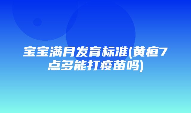 宝宝满月发育标准(黄疸7点多能打疫苗吗)