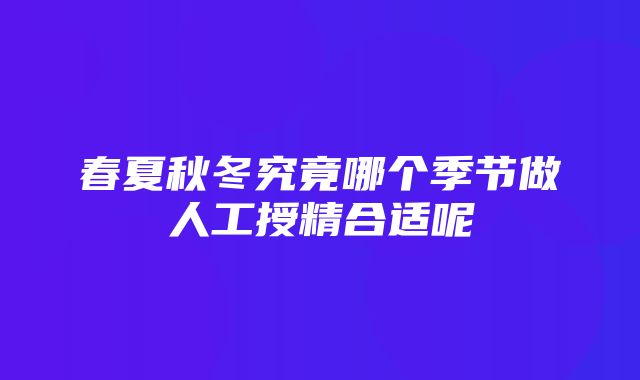 春夏秋冬究竟哪个季节做人工授精合适呢