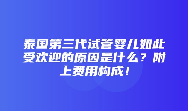 泰国第三代试管婴儿如此受欢迎的原因是什么？附上费用构成！