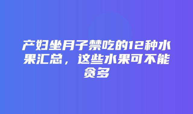 产妇坐月子禁吃的12种水果汇总，这些水果可不能贪多