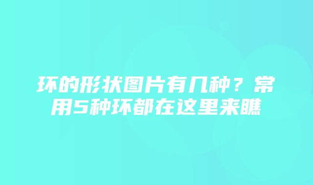 环的形状图片有几种？常用5种环都在这里来瞧