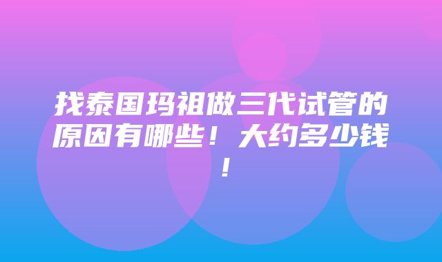 找泰国玛祖做三代试管的原因有哪些！大约多少钱！