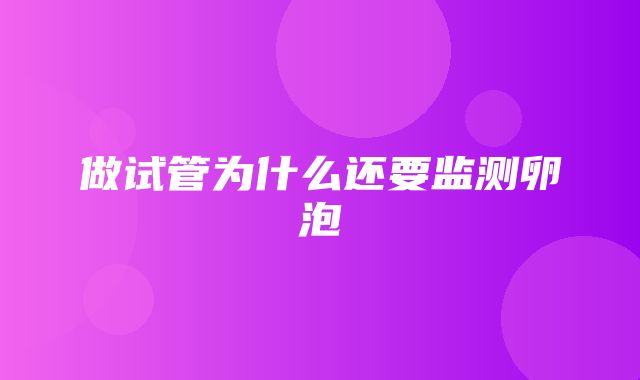 做试管为什么还要监测卵泡