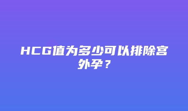 HCG值为多少可以排除宫外孕？