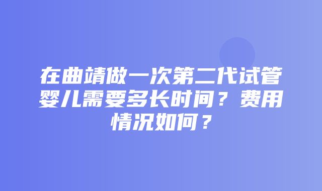 在曲靖做一次第二代试管婴儿需要多长时间？费用情况如何？