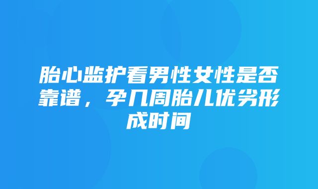 胎心监护看男性女性是否靠谱，孕几周胎儿优劣形成时间