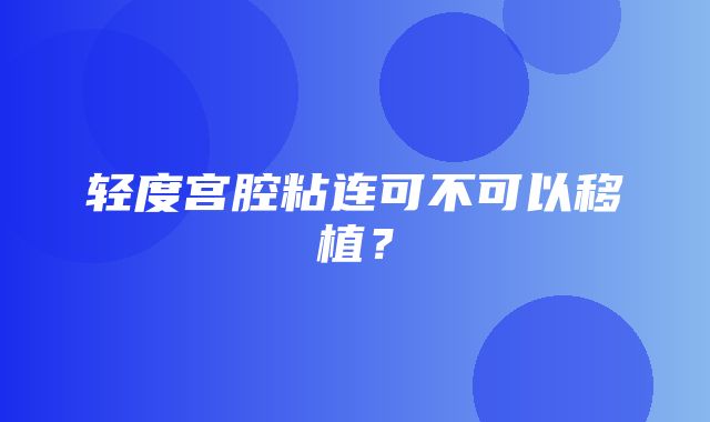 轻度宫腔粘连可不可以移植？