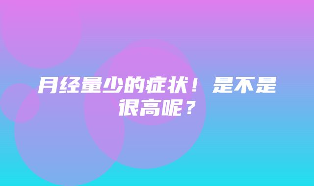 月经量少的症状！是不是很高呢？